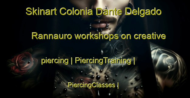 Skinart Colonia Dante Delgado Rannauro workshops on creative piercing | PiercingTraining | PiercingClasses | SkinartTraining-Mexico